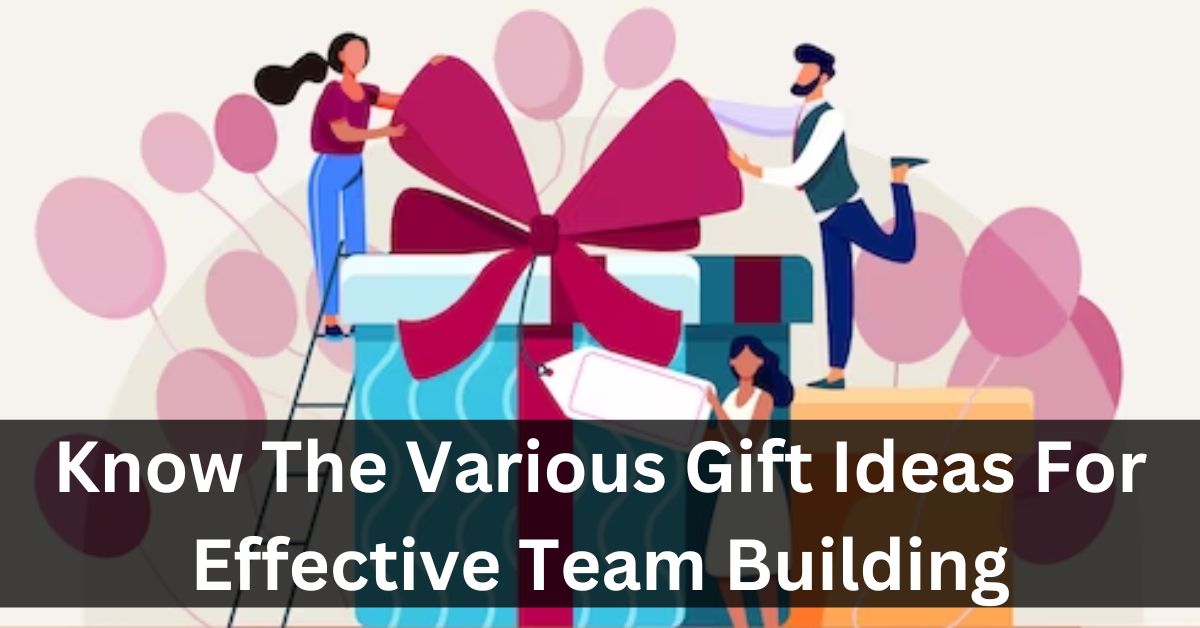 Know The Various Gift Ideas For Effective Team Building