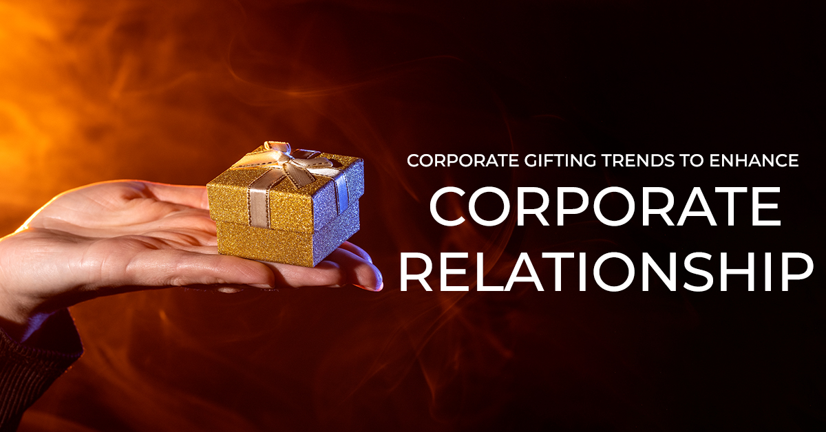 Corporate Gifting Trends To Enhance Corporate Relationship