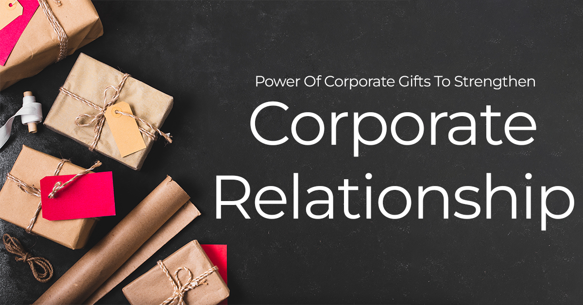 Power Of Corporate Gifts To Strengthen Corporate Relationship